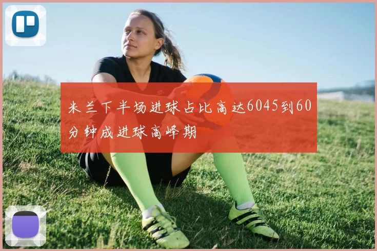 米兰下半场进球占比高达6045到60分钟成进球高峰期